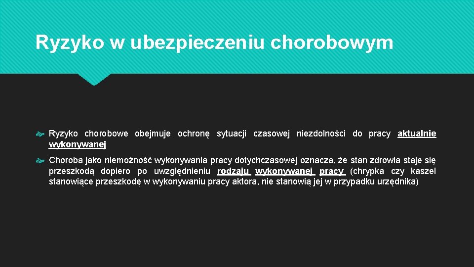 Ryzyko w ubezpieczeniu chorobowym Ryzyko chorobowe obejmuje ochronę sytuacji czasowej niezdolności do pracy aktualnie