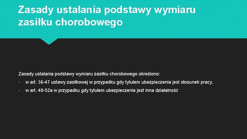 Zasady ustalania podstawy wymiaru zasiłku chorobowego określono: - w art. 36 -47 ustawy zasiłkowej