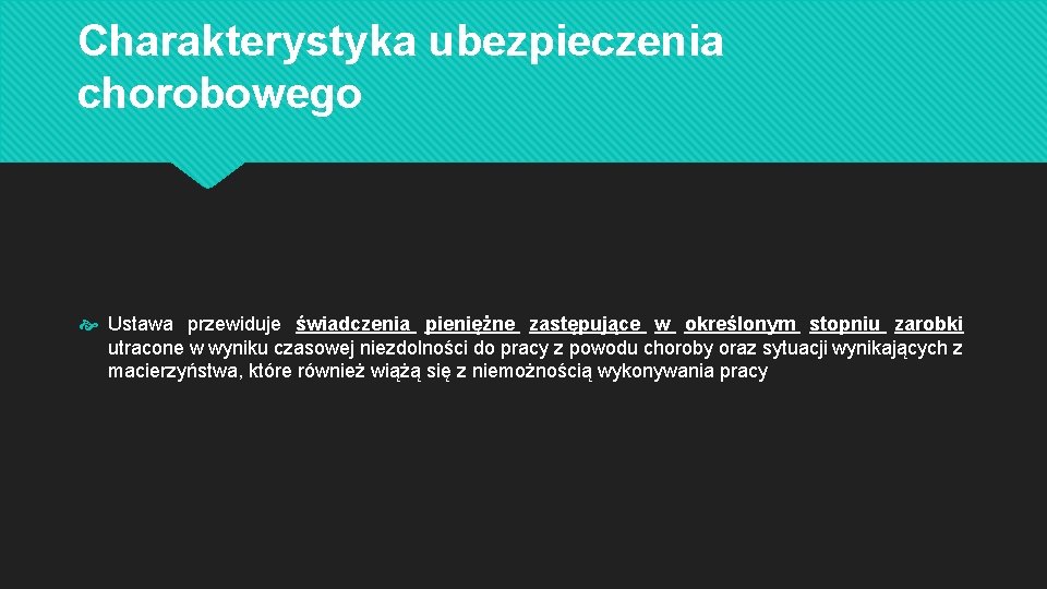 Charakterystyka ubezpieczenia chorobowego Ustawa przewiduje świadczenia pieniężne zastępujące w określonym stopniu zarobki utracone w