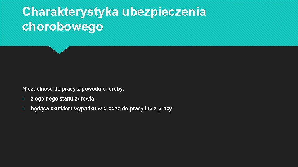 Charakterystyka ubezpieczenia chorobowego Niezdolność do pracy z powodu choroby: - z ogólnego stanu zdrowia,