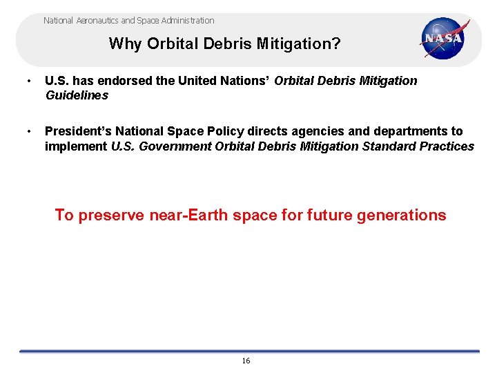 National Aeronautics and Space Administration Why Orbital Debris Mitigation? • U. S. has endorsed