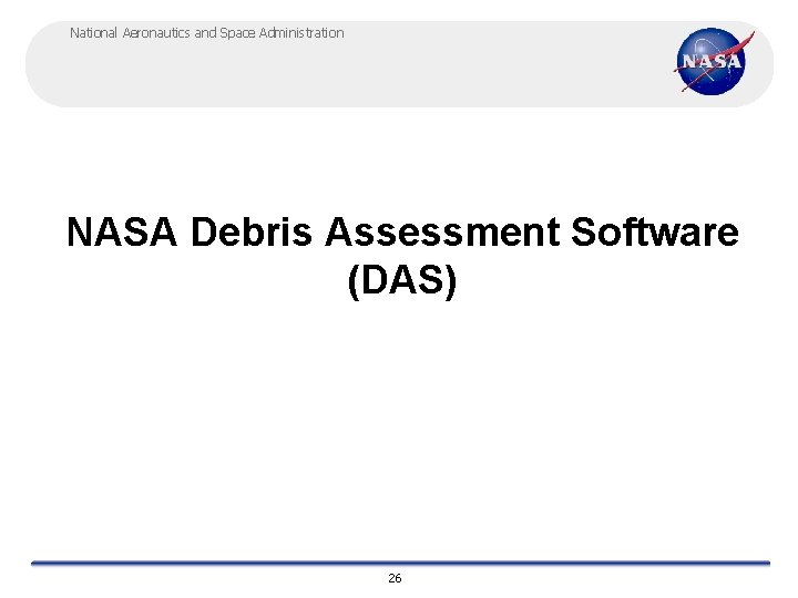 National Aeronautics and Space Administration NASA Debris Assessment Software (DAS) 26 