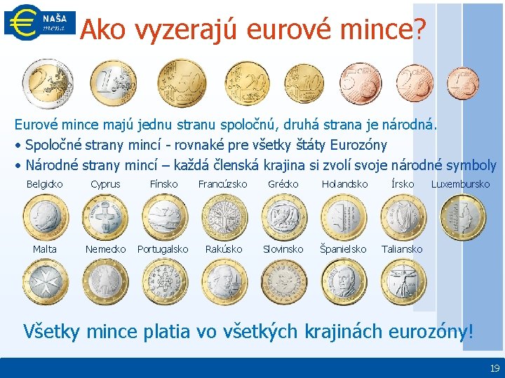 Ako vyzerajú eurové mince? Eurové mince majú jednu stranu spoločnú, druhá strana je národná.