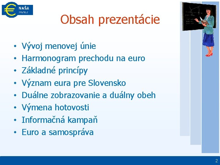 Obsah prezentácie • • Vývoj menovej únie Harmonogram prechodu na euro Základné princípy Význam