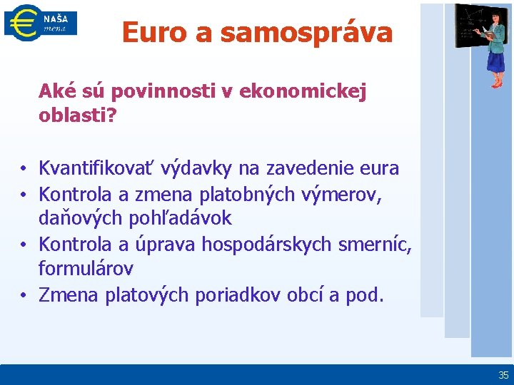 Euro a samospráva Aké sú povinnosti v ekonomickej oblasti? • Kvantifikovať výdavky na zavedenie