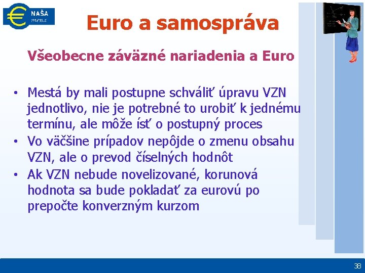 Euro a samospráva Všeobecne záväzné nariadenia a Euro • Mestá by mali postupne schváliť