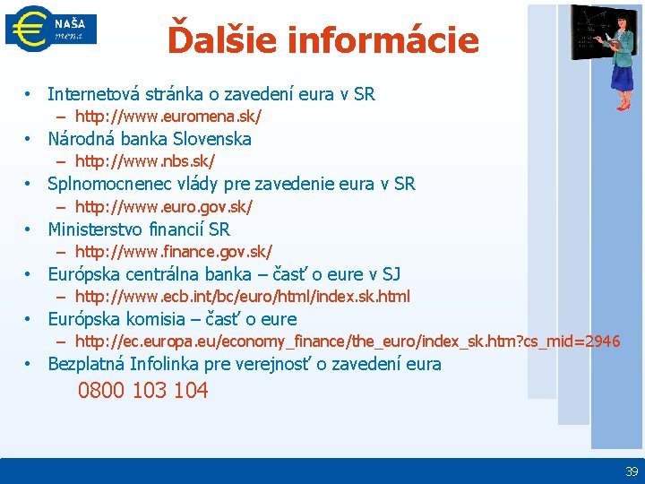 Ďalšie informácie • Internetová stránka o zavedení eura v SR – http: //www. euromena.