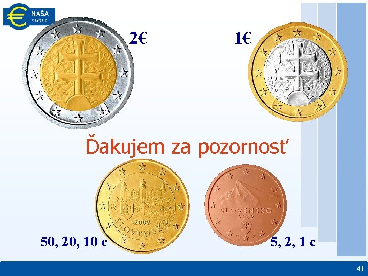 2€ 1€ Ďakujem za pozornosť 50, 20, 10 c 5, 2, 1 c 41