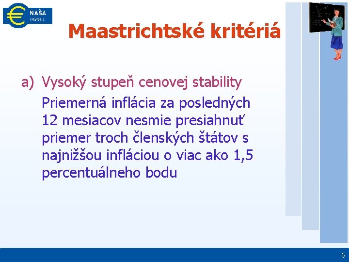 Maastrichtské kritériá a) Vysoký stupeň cenovej stability Priemerná inflácia za posledných 12 mesiacov nesmie