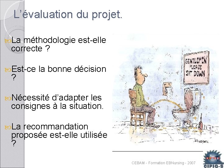 L’évaluation du projet. La méthodologie est-elle correcte ? Est-ce la bonne décision ? Nécessité