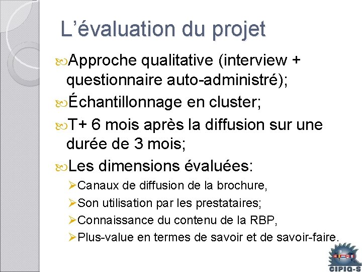 L’évaluation du projet Approche qualitative (interview + questionnaire auto-administré); Échantillonnage en cluster; T+ 6