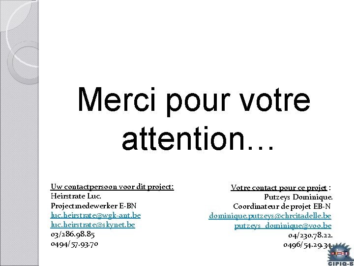 Merci pour votre attention… Uw contactpersoon voor dit project: Heirstrate Luc. Projectmedewerker E-BN luc.