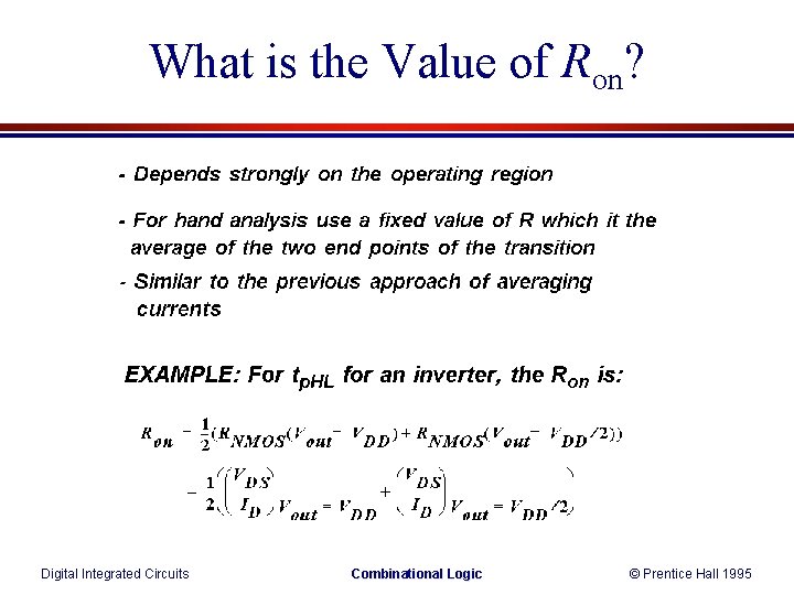 What is the Value of Ron? Digital Integrated Circuits Combinational Logic © Prentice Hall What is the Value of Ron? Digital Integrated Circuits Combinational Logic © Prentice Hall