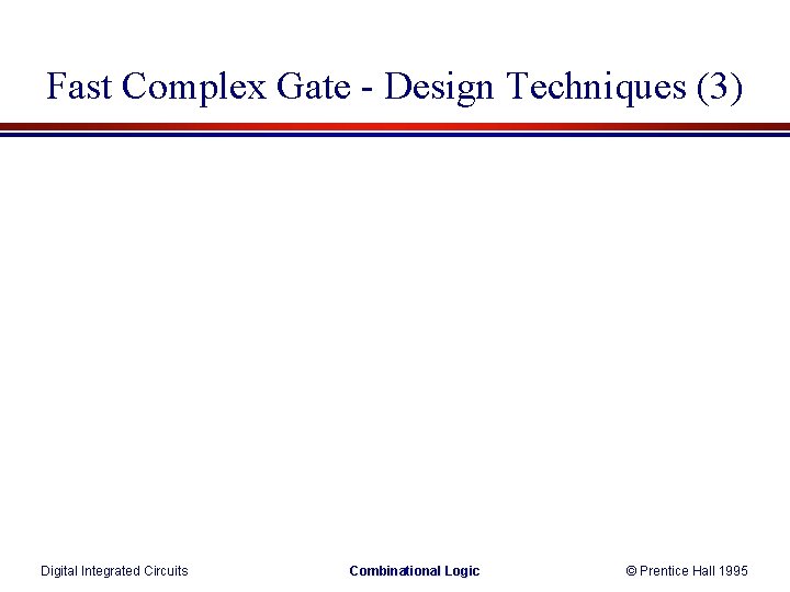 Fast Complex Gate - Design Techniques (3) Digital Integrated Circuits Combinational Logic © Prentice Fast Complex Gate - Design Techniques (3) Digital Integrated Circuits Combinational Logic © Prentice