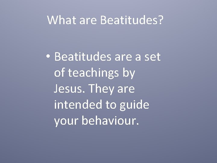 What are Beatitudes? • Beatitudes are a set of teachings by Jesus. They are