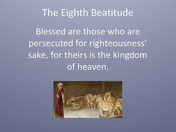 The Eighth Beatitude Blessed are those who are persecuted for righteousness’ sake, for theirs