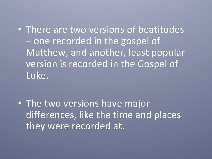  • There are two versions of beatitudes – one recorded in the gospel