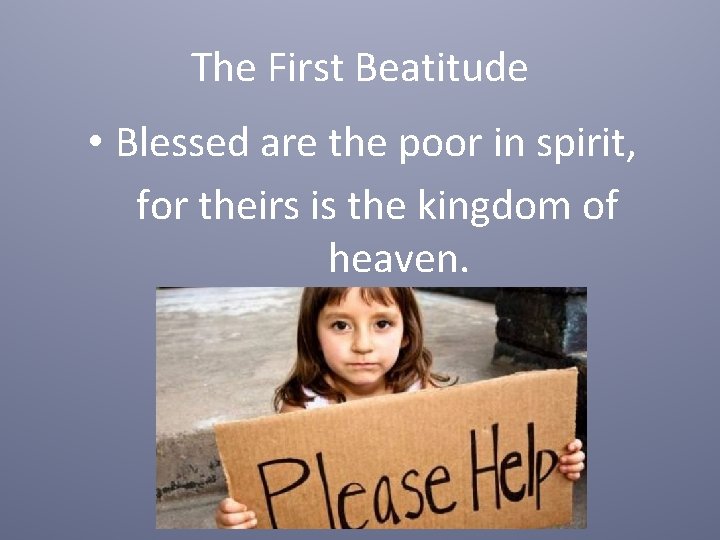 The First Beatitude • Blessed are the poor in spirit, for theirs is the