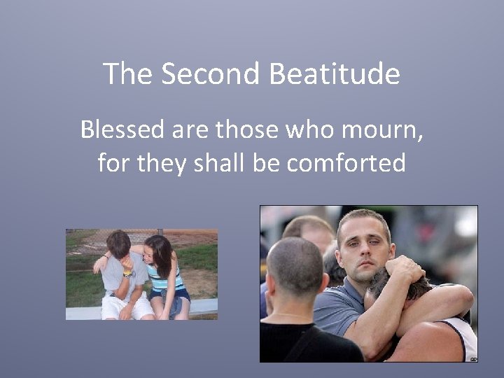 The Second Beatitude Blessed are those who mourn, for they shall be comforted 