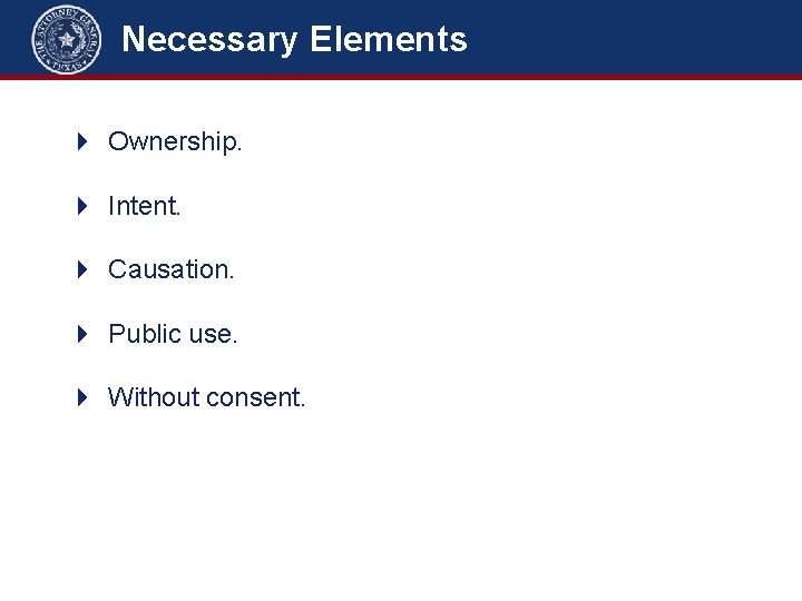 Necessary Elements 4 Ownership. 4 4 Intent. Causation. Public use. Without consent. 