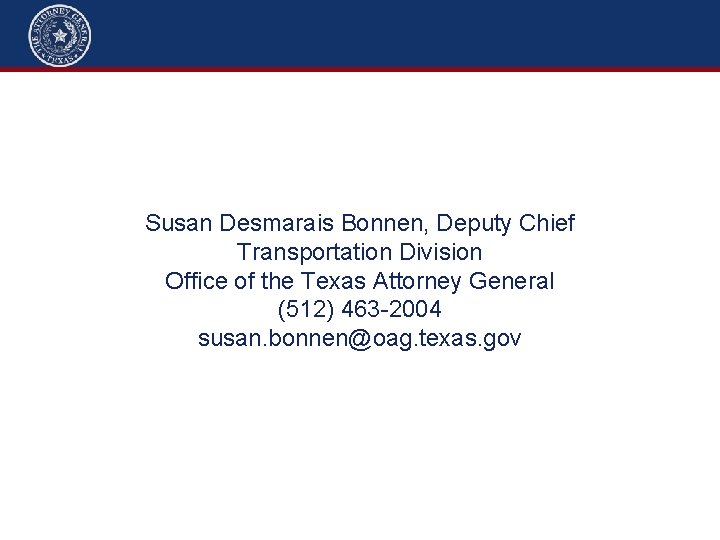 Susan Desmarais Bonnen, Deputy Chief Transportation Division Office of the Texas Attorney General (512)