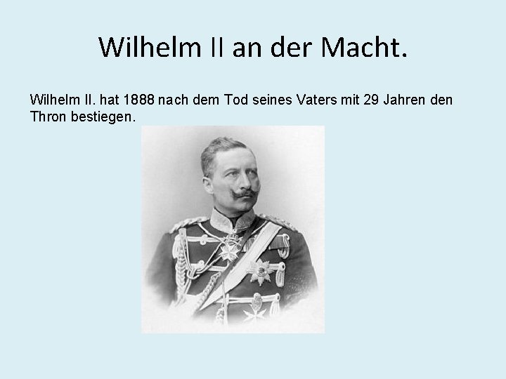 Wilhelm II an der Macht. Wilhelm II. hat 1888 nach dem Tod seines Vaters