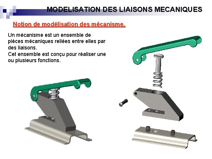 MODELISATION DES LIAISONS MECANIQUES Notion de modélisation des mécanisme. Un mécanisme est un ensemble