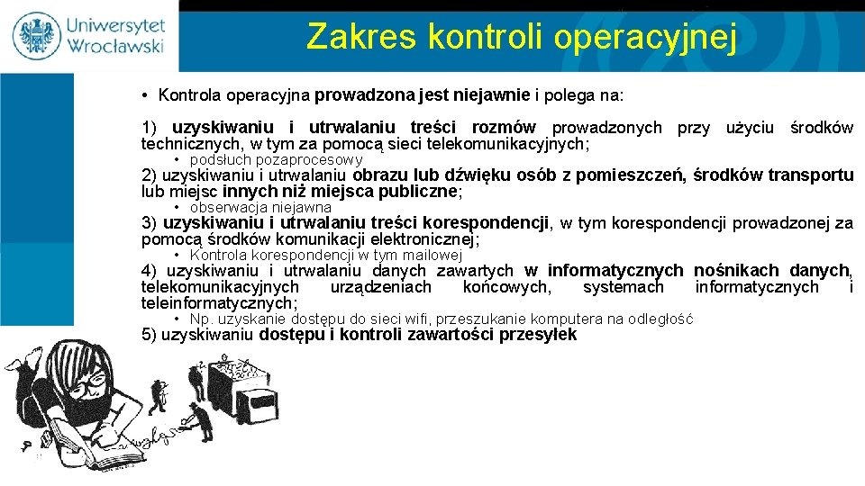 Zakres kontroli operacyjnej • Kontrola operacyjna prowadzona jest niejawnie i polega na: 1) uzyskiwaniu