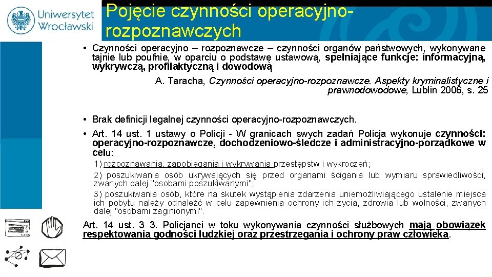 Pojęcie czynności operacyjnorozpoznawczych • Czynności operacyjno – rozpoznawcze – czynności organów państwowych, wykonywane tajnie