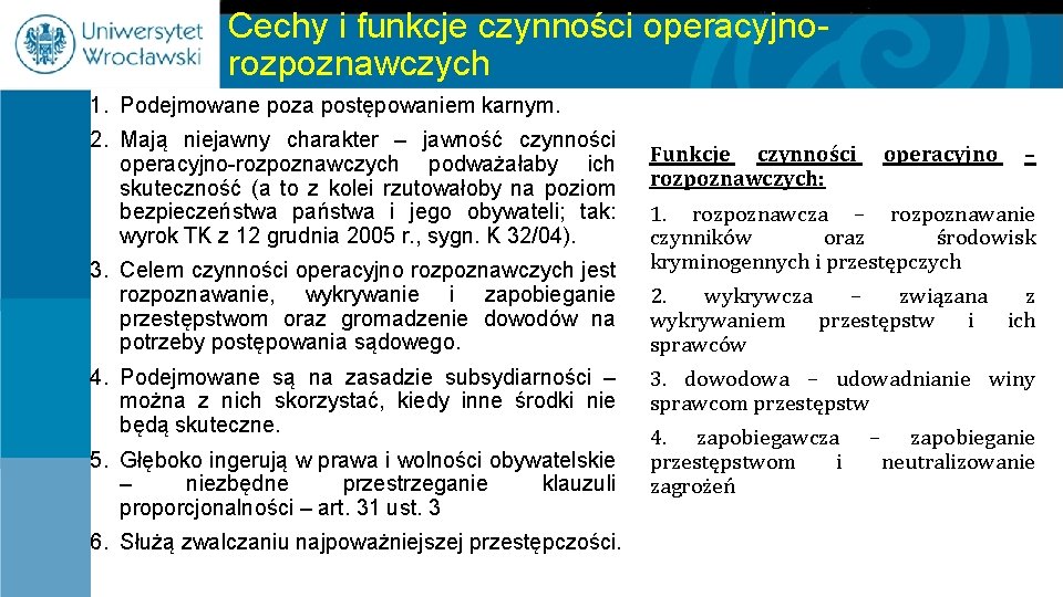 Cechy i funkcje czynności operacyjnorozpoznawczych 1. Podejmowane poza postępowaniem karnym. 2. Mają niejawny charakter