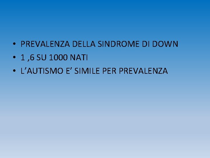  • PREVALENZA DELLA SINDROME DI DOWN • 1 , 6 SU 1000 NATI