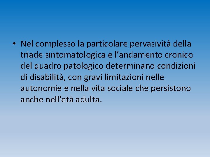  • Nel complesso la particolare pervasività della triade sintomatologica e l’andamento cronico del