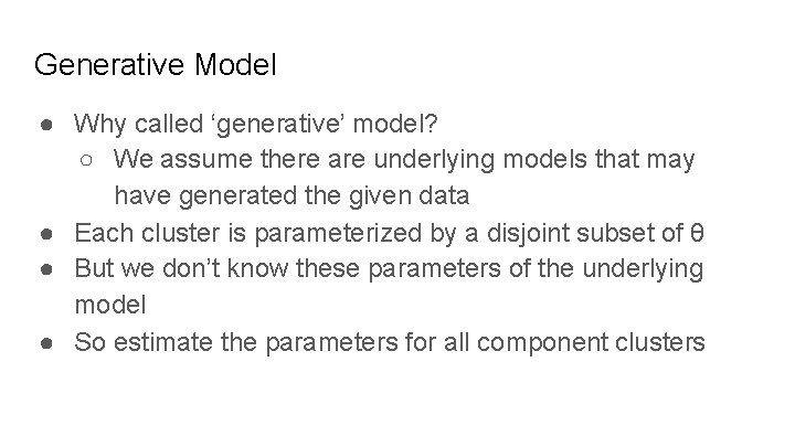 Generative Model ● Why called ‘generative’ model? ○ We assume there are underlying models