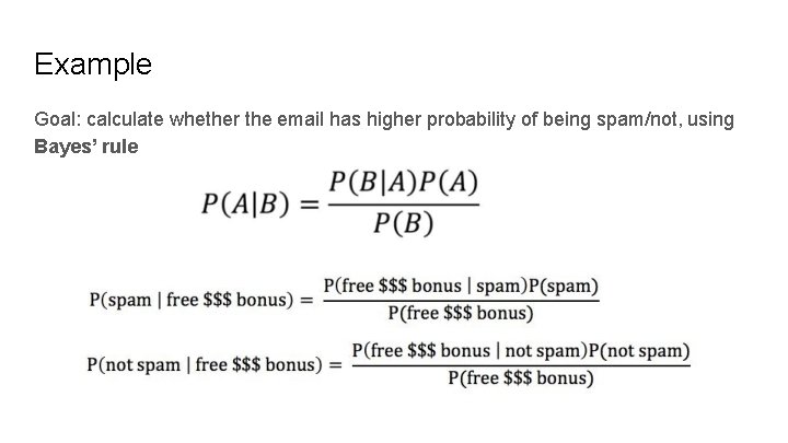 Example Goal: calculate whether the email has higher probability of being spam/not, using Bayes’