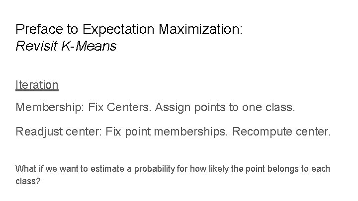 Preface to Expectation Maximization: Revisit K-Means Iteration Membership: Fix Centers. Assign points to one