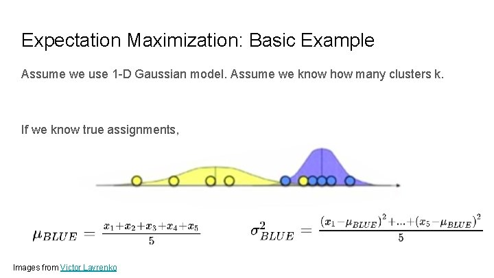 Expectation Maximization: Basic Example Assume we use 1 -D Gaussian model. Assume we know