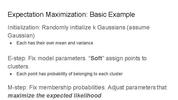 Expectation Maximization: Basic Example Initialization: Randomly initialize k Gaussians (assume Gaussian) ● Each has