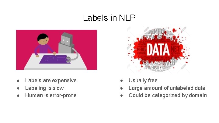 Labels in NLP ● Labels are expensive ● Labeling is slow ● Human is