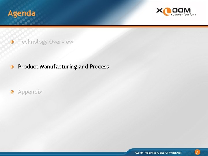 Agenda Technology Overview Product Manufacturing and Process Appendix XLoom Proprietary and Confidential 8 