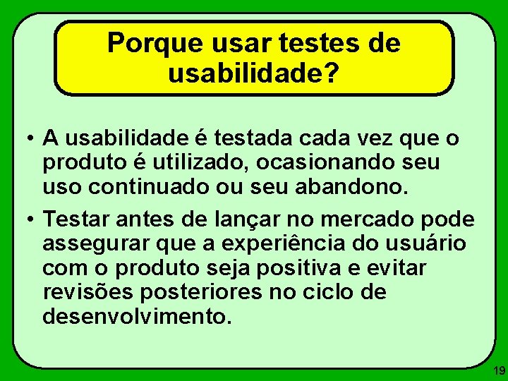 Porque usar testes de usabilidade? • A usabilidade é testada cada vez que o