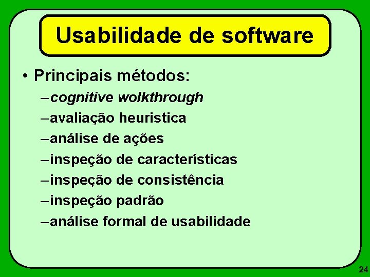 Usabilidade de software • Principais métodos: – cognitive wolkthrough – avaliação heuristica – análise