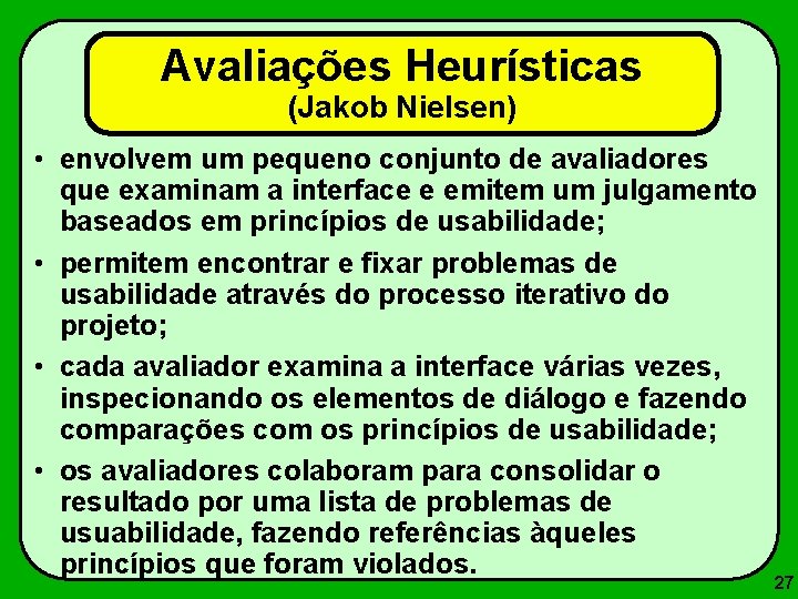 Avaliações Heurísticas (Jakob Nielsen) • envolvem um pequeno conjunto de avaliadores que examinam a