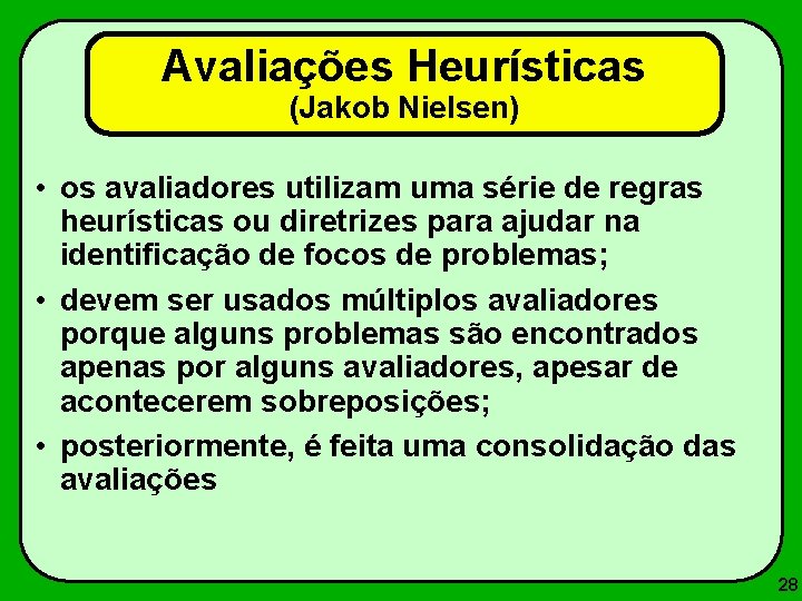 Avaliações Heurísticas (Jakob Nielsen) • os avaliadores utilizam uma série de regras heurísticas ou