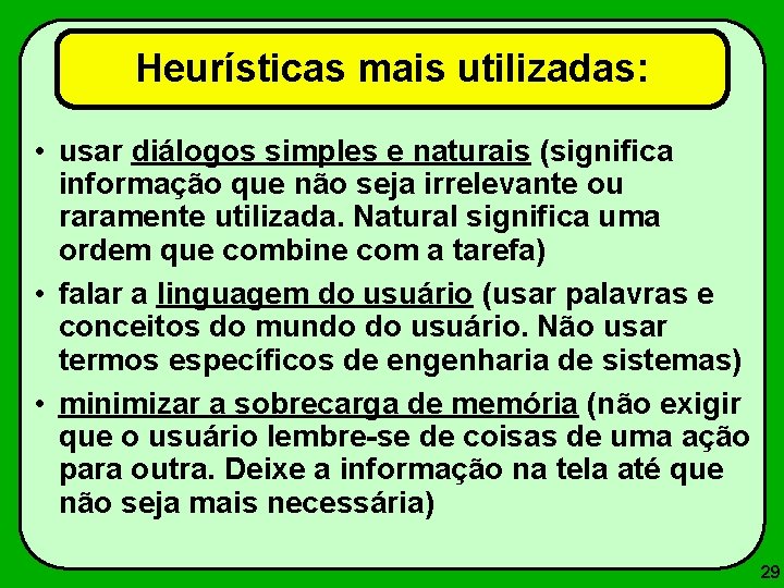 Heurísticas mais utilizadas: • usar diálogos simples e naturais (significa informação que não seja