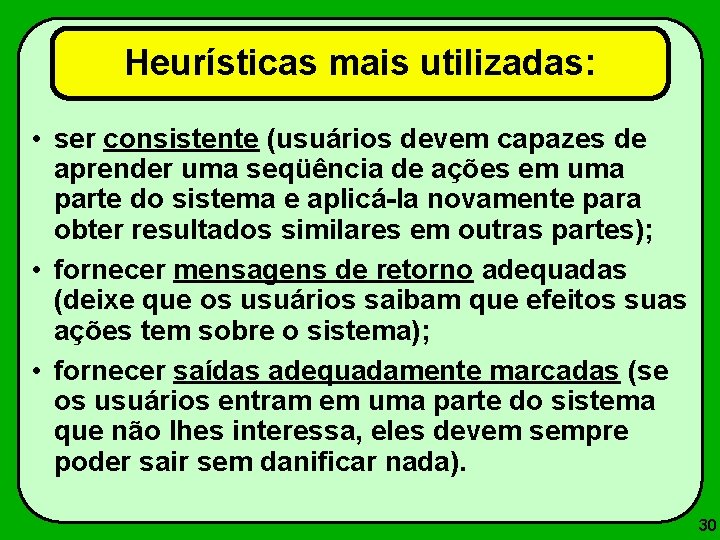 Heurísticas mais utilizadas: • ser consistente (usuários devem capazes de aprender uma seqüência de