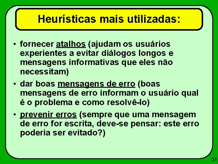 Heurísticas mais utilizadas: • fornecer atalhos (ajudam os usuários experientes a evitar diálogos longos