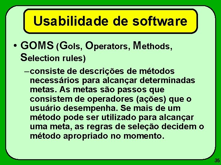 Usabilidade de software • GOMS (Gols, Operators, Methods, Selection rules) – consiste de descrições