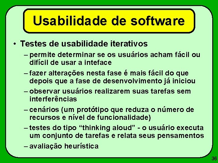 Usabilidade de software • Testes de usabilidade iterativos – permite determinar se os usuários