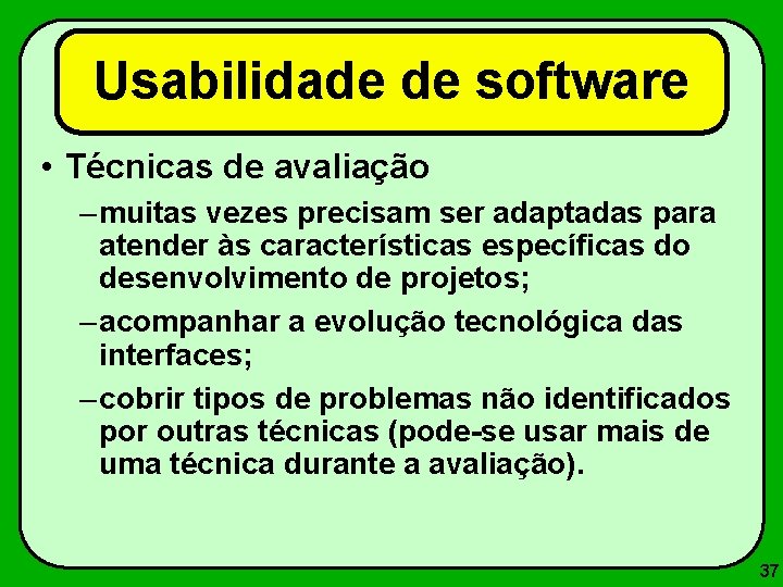 Usabilidade de software • Técnicas de avaliação – muitas vezes precisam ser adaptadas para