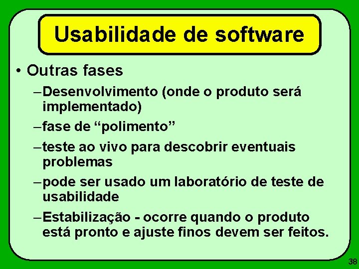 Usabilidade de software • Outras fases – Desenvolvimento (onde o produto será implementado) –